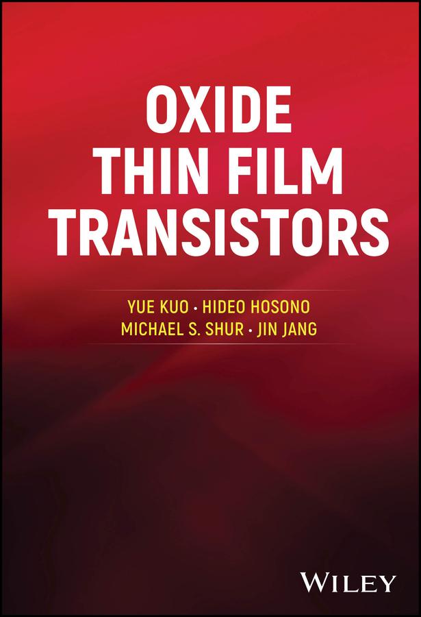 Oxide Thin Film Transistors by Hideo Hosono, Jin Jang, Michael S. Shur, Yue Kuo