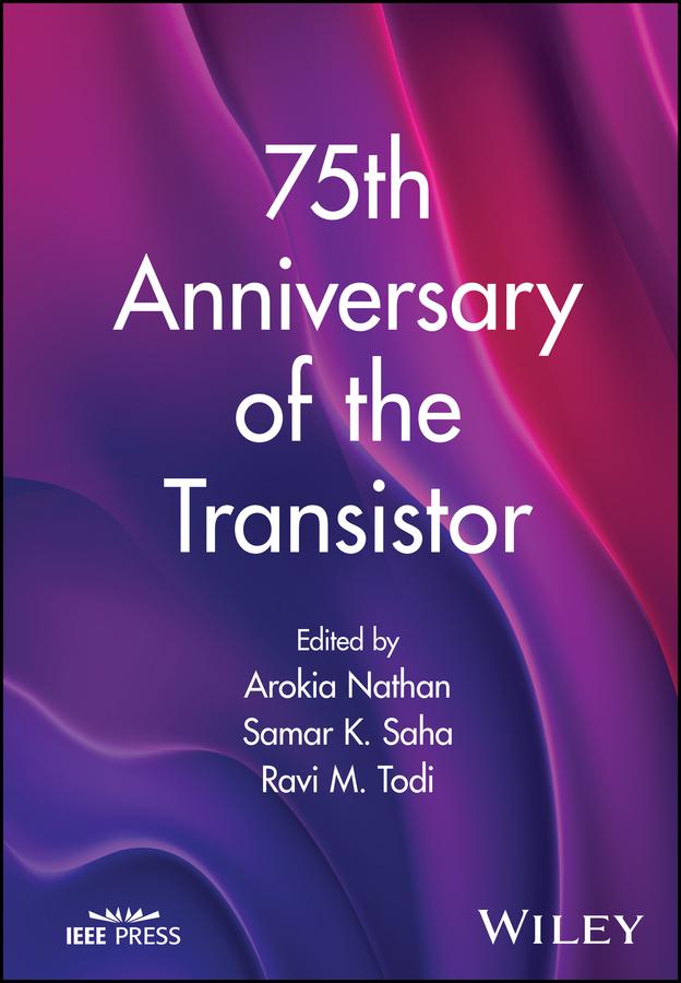 75th Anniversary of the Transistor by Arokia Nathan, Ravi M. Todi, Samar K. Saha