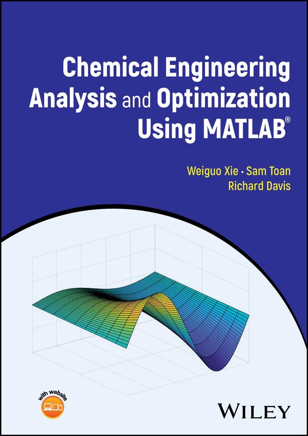 Chemical Engineering Analysis and Optimization Using MATLAB by Richard Davis, Sam Toan, Weiguo Xie