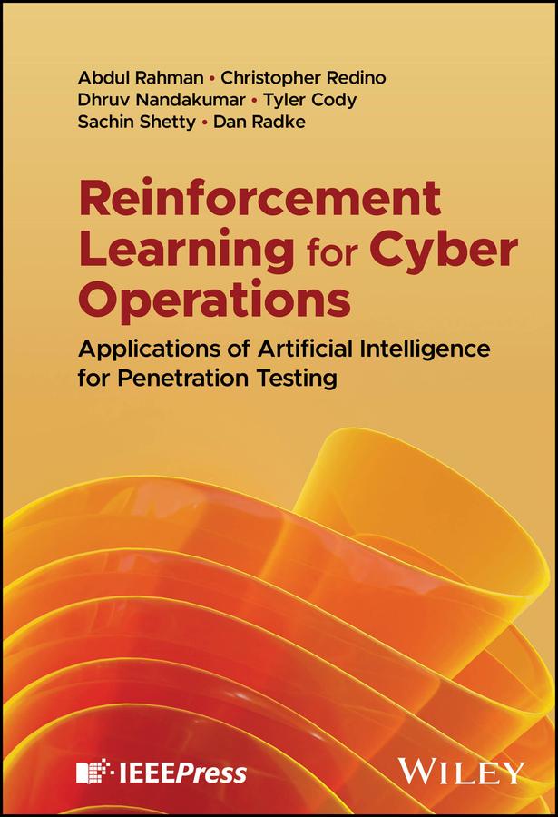 Reinforcement Learning for Cyber Operations by Abdul Rahman, Christopher Redino, Dan Radke, Dhruv Nandakumar, Sachin Shetty, Tyler Cody