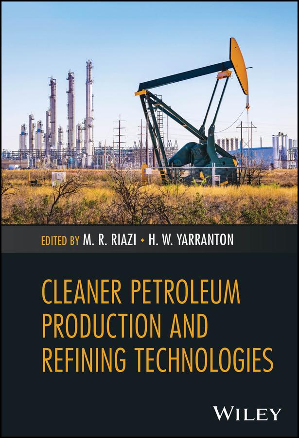 Cleaner Petroleum Production and Refining Technologies by H. W. Yarranton, M. R. Riazi
