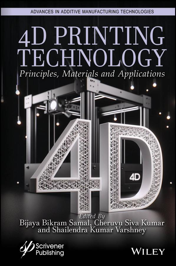 4D Printing Technology by Bijaya Bikram Samal, Cheruvu Siva Kumar, Shailendra Kumar Varshney