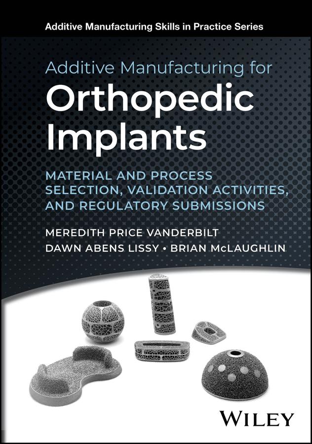 Additive Manufacturing for Orthopedic Implants by Brian McLaughlin, Dawn Abens Lissy, Meredith Price Vanderbilt