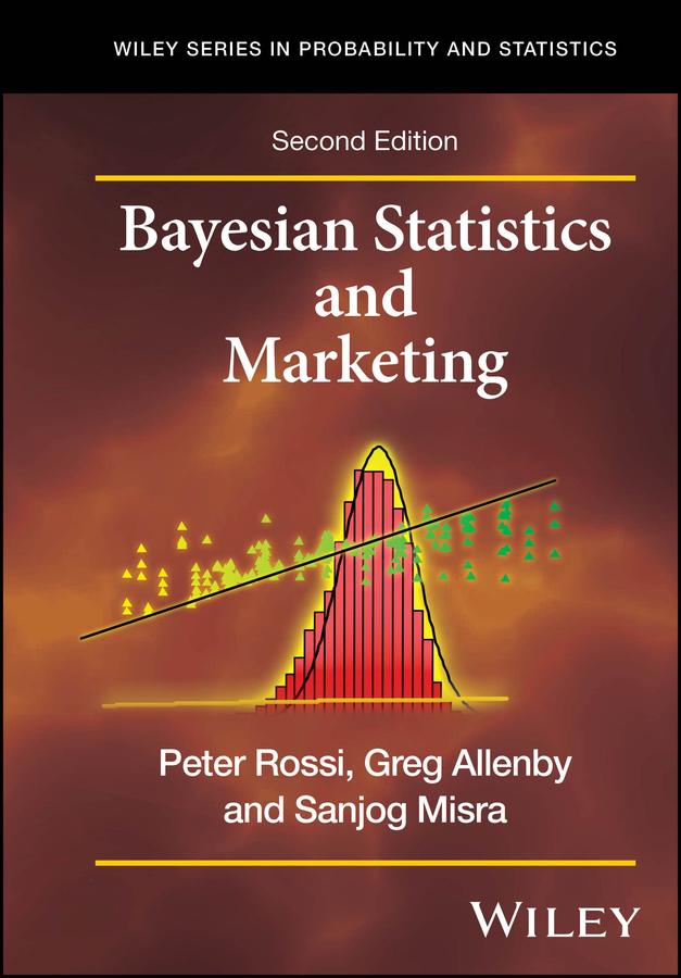 Bayesian Statistics and Marketing by Greg M. Allenby, Peter E. Rossi, Sanjog Misra