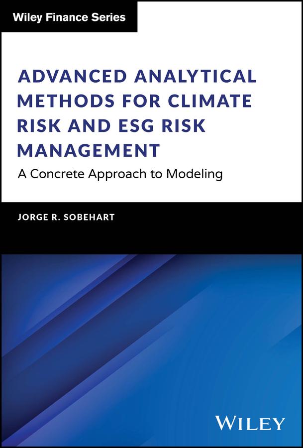 Advanced Analytical Methods for Climate Risk and ESG Risk Management by Jorge R. Sobehart