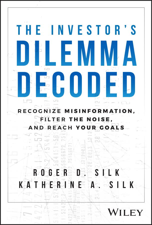 The Investor's Dilemma Decoded by Katherine A. Silk, Roger D. Silk