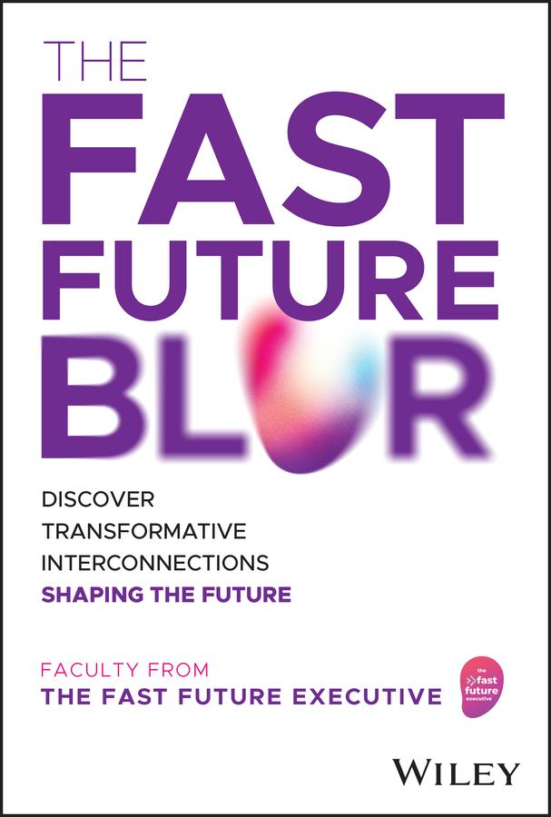 The Fast Future Blur by Alun Evans, Cortney Harding, Efi Pylarinou, Hari Abburi, Jessica Groopman, Kristin Slanina, Martha Bockenfeld, Rajan Kalia, Ravin Jesuthasan, Sangeet Paul Choudary, Srikumar Ramanathan, The Fast Future Executive, Vince Kuraitis