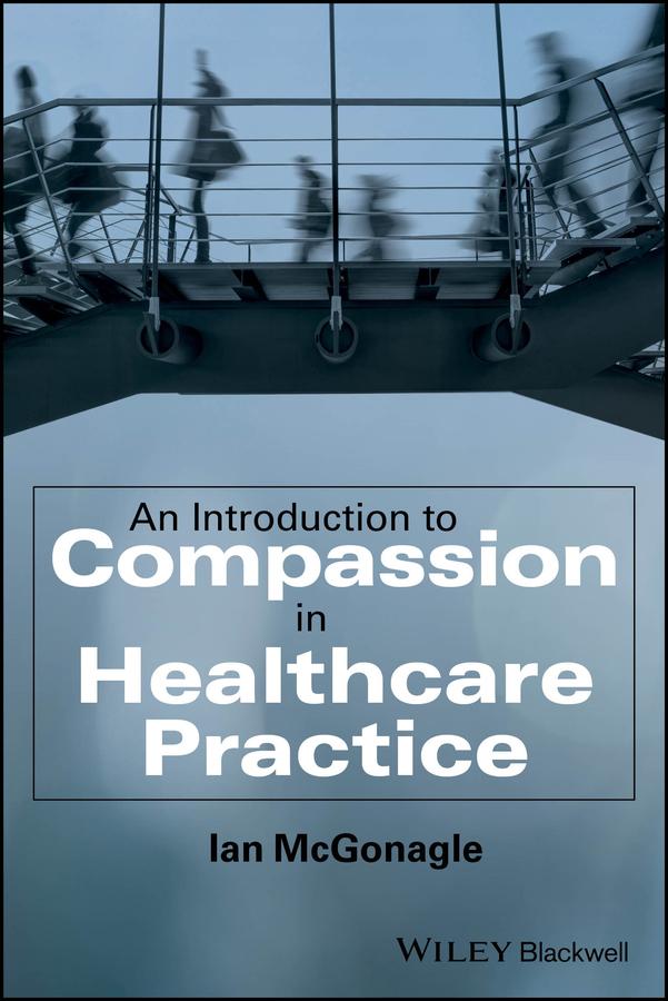 An Introduction to Compassion in Healthcare Practice by Ian McGonagle
