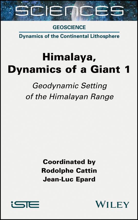 Himalaya: Dynamics of a Giant, Geodynamic Setting of the Himalayan Range by Jean-Luc Epard, Rodolphe Cattin