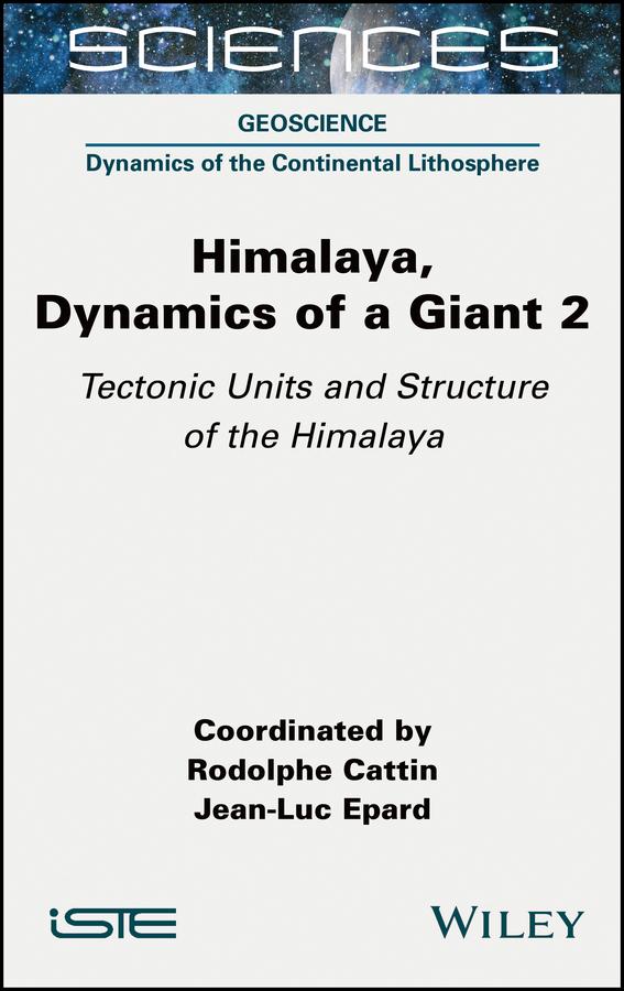 Himalaya: Dynamics of a Giant, Tectonic Units and Structure of the Himalaya by Jean-Luc Epard, Rodolphe Cattin