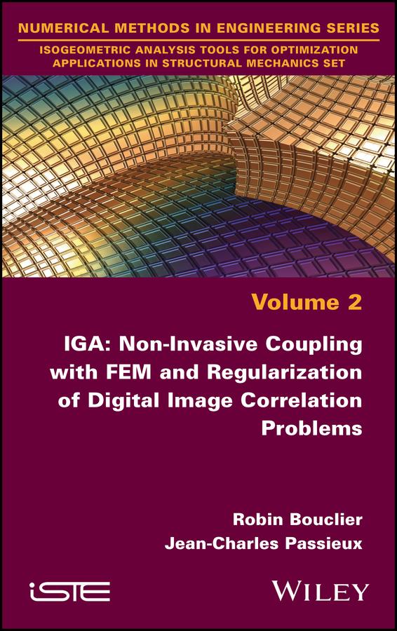 IGA: Non-Invasive Coupling with FEM and Regularization of Digital Image Correlation Problems, Volume 2 by Jean-Charles Passieux, Robin Bouclier