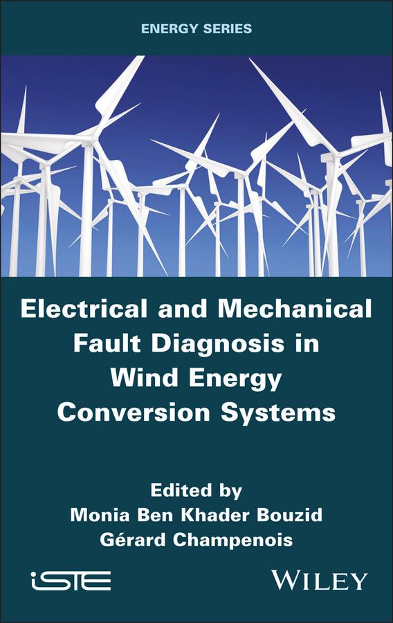 Electrical and Mechanical Fault Diagnosis in Wind Energy Conversion Systems by Gerard Champenois, Monia Ben Khader Bouzid
