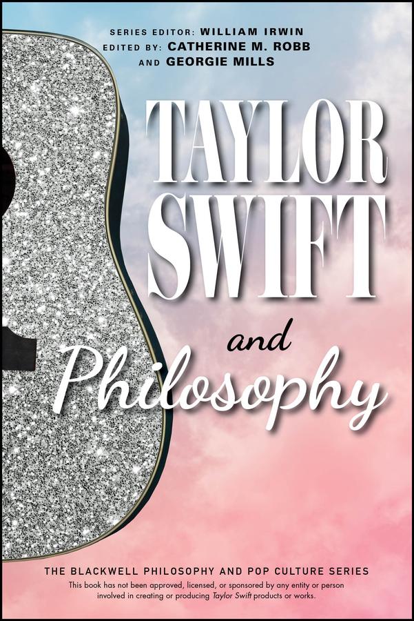 Taylor Swift and Philosophy by Catherine M. Robb, Georgie Mills, William Irwin