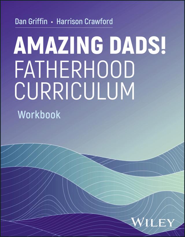Amazing Dads! Fatherhood Curriculum, Workbook by Dan Griffin, Harrison Crawford