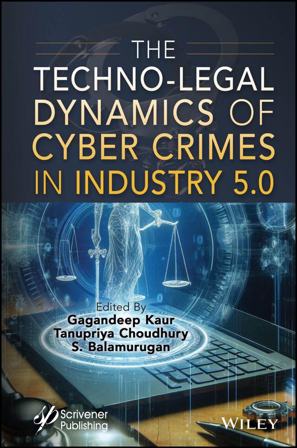 The Techno-Legal Dynamics of Cyber Crimes in Industry 5.0 by Gagandeep Kaur, S. Balamurugan, Tanupriya Choudhury