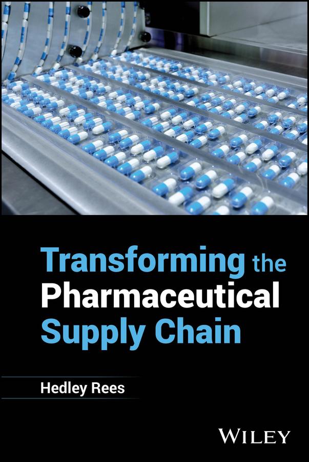 Transforming the Pharmaceutical Supply Chain by Hedley Rees