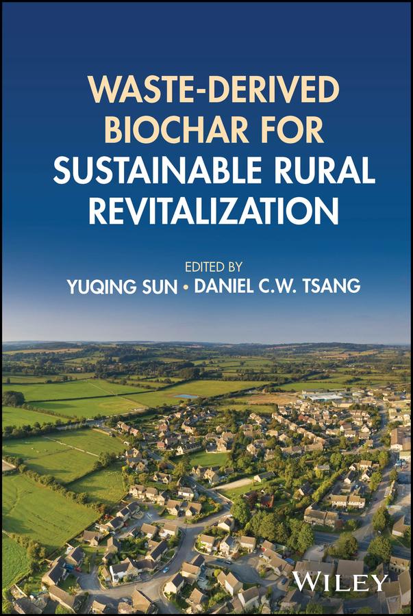 Waste-derived Biochar for Sustainable Rural Revitalization by Daniel C. W. Tsang, Yuqing Sun