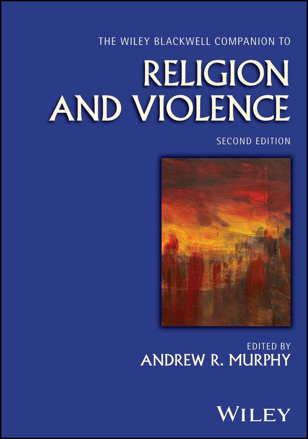 The Wiley Blackwell Companion to Religion and Violence by Andrew R. Murphy