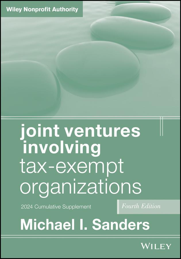 Joint Ventures Involving Tax-Exempt Organizations, 2024 Cumulative Supplement by Michael I. Sanders