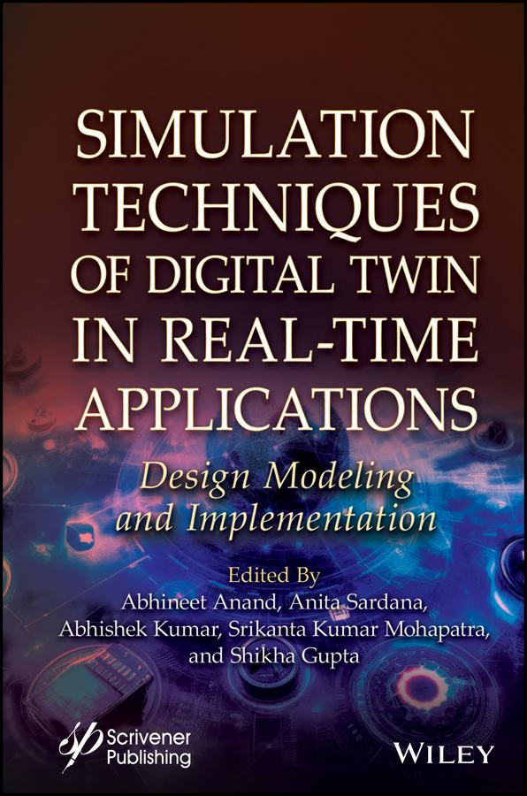 Simulation Techniques of Digital Twin in Real-Time Applications by Abhineet Anand, Abhishek Kumar, Anita Sardana, Shikha Gupta, Srikanta Kumar Mohapatra