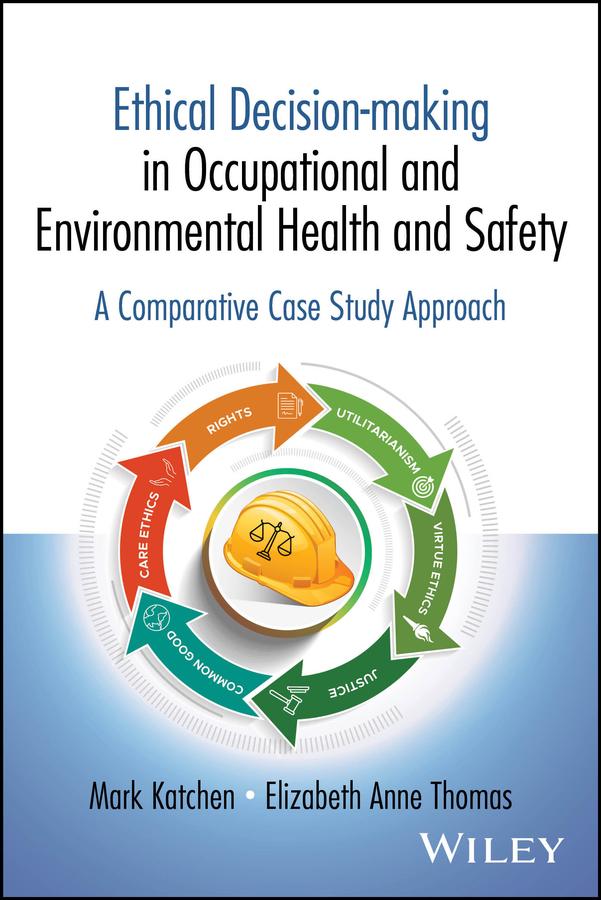 Ethical Decision-making in Occupational and Environmental Health and Safety by Elizabeth Anne Thomas, Mark Katchen