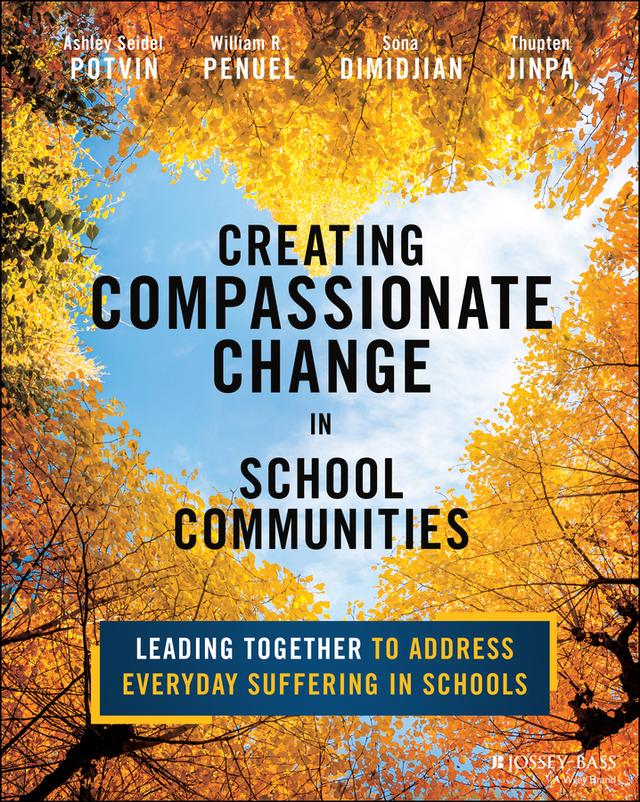 Creating Compassionate Change in School Communities by Ashley Seidel Potvin, Sona Dimidjian, Thupten Jinpa, William R. Penuel