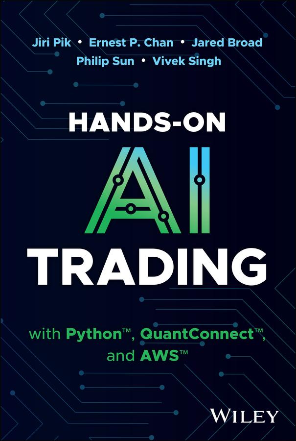 Hands-On AI Trading with Python, QuantConnect, and AWS by Ernest P. Chan, Jared Broad, Jiri Pik, Philip Sun, Vivek Singh