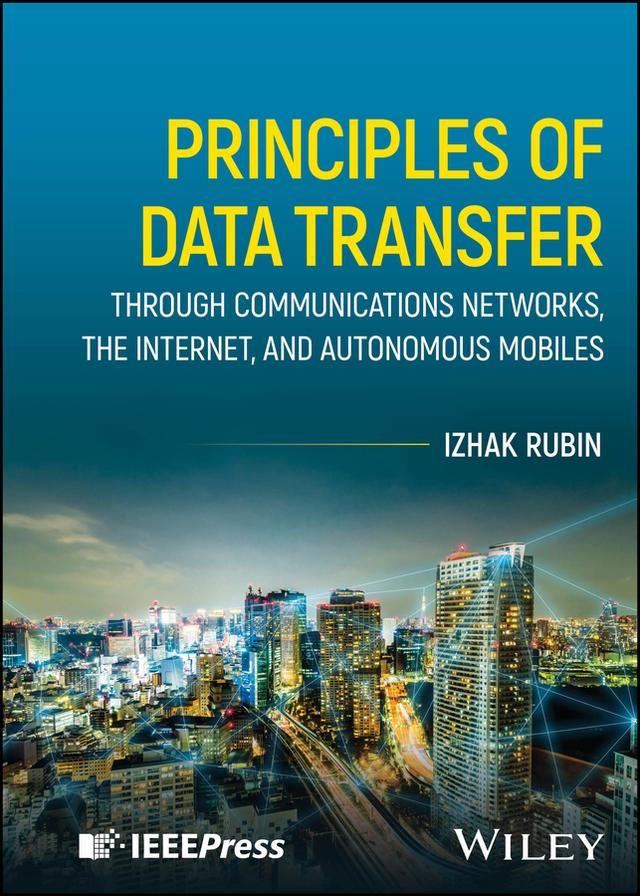 Principles of Data Transfer Through Communications Networks, the Internet, and Autonomous Mobiles by Izhak Rubin