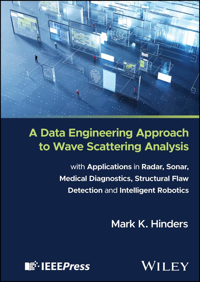 A Data Engineering Approach to Wave Scattering Analysis with Applications in Radar, Sonar, Medical Diagnostics, Structural Flaw Detection and Intelligent Robotics by Mark K. Hinders