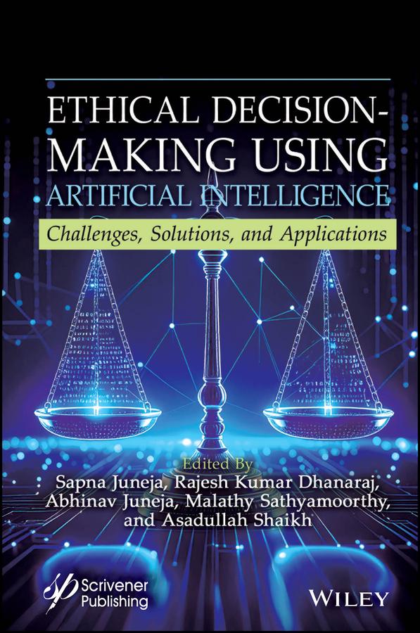 Ethical Decision-Making Using Artificial Intelligence by Abhinav Juneja, Asadullah Shaikh, Malathy Sathyamoorthy, Rajesh Kumar Dhanaraj, Sapna Juneja