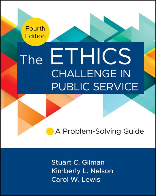 The Ethics Challenge in Public Service by Carol W. Lewis, Kimberly L. Nelson, Stuart C. Gilman