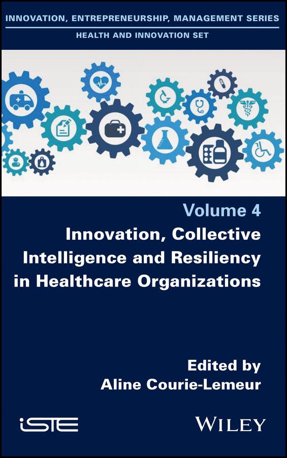 Innovation, Collective Intelligence and Resiliency in Healthcare Organizations by Aline Courie-Lemeur