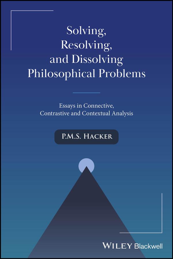 Solving, Resolving, and Dissolving Philosophical Problems by P. M. S. Hacker