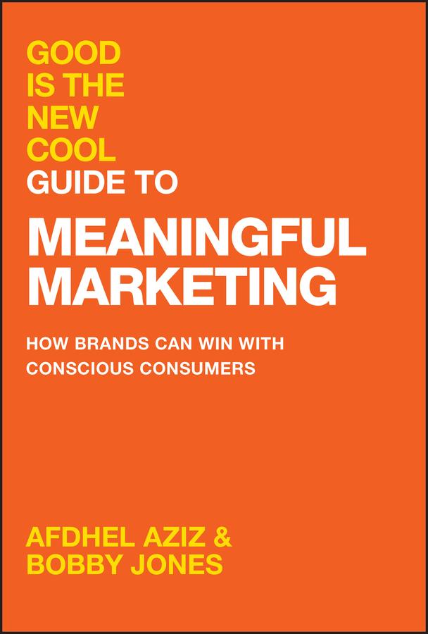 Good Is the New Cool Guide to Meaningful Marketing by Afdhel Aziz, Bobby Jones