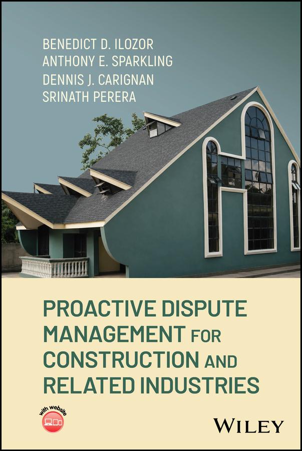 Proactive Dispute Management for Construction and Related Industries by Anthony E. Sparkling, Benedict D. Ilozor, Dennis J. Carignan, Srinath Perera
