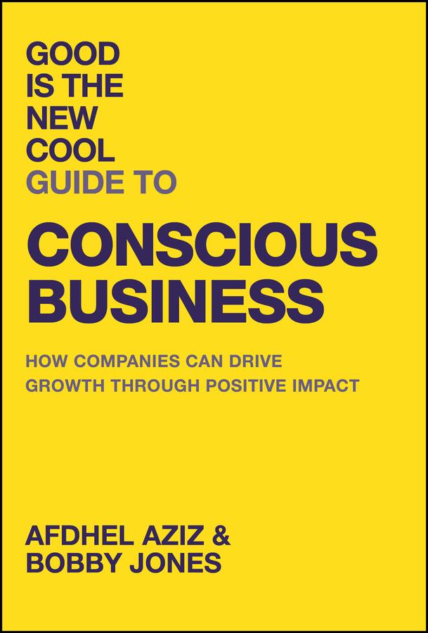 Good Is the New Cool Guide to Conscious Business by Afdhel Aziz, Bobby Jones