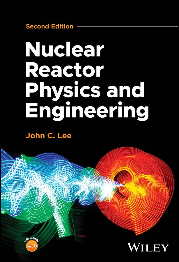 Nuclear Reactor Physics and Engineering by John C. Lee