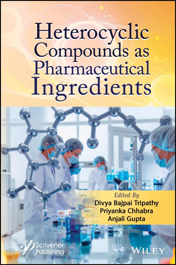 Heterocyclic Compounds as Pharmaceutical Ingredients by Anjali Gupta, Divya Bajpai Tripathy, Priyanka Chhabra