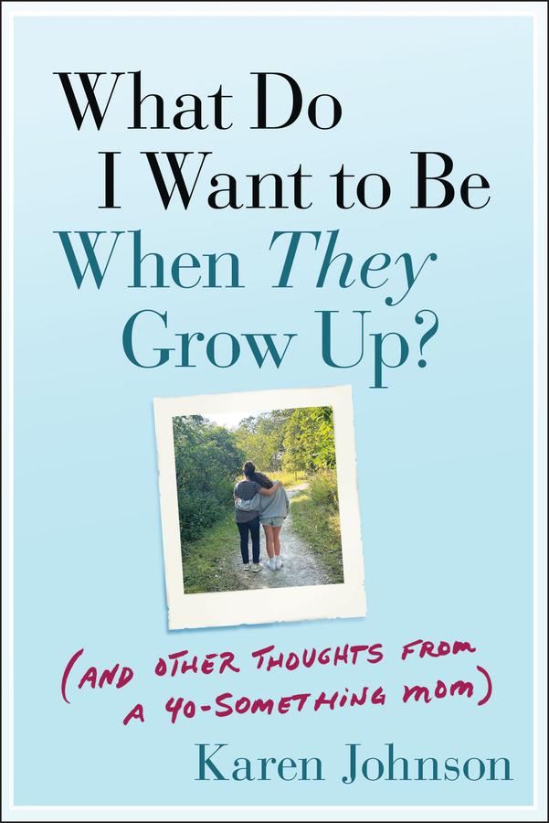 What Do I Want to Be When They Grow Up? by Karen Johnson