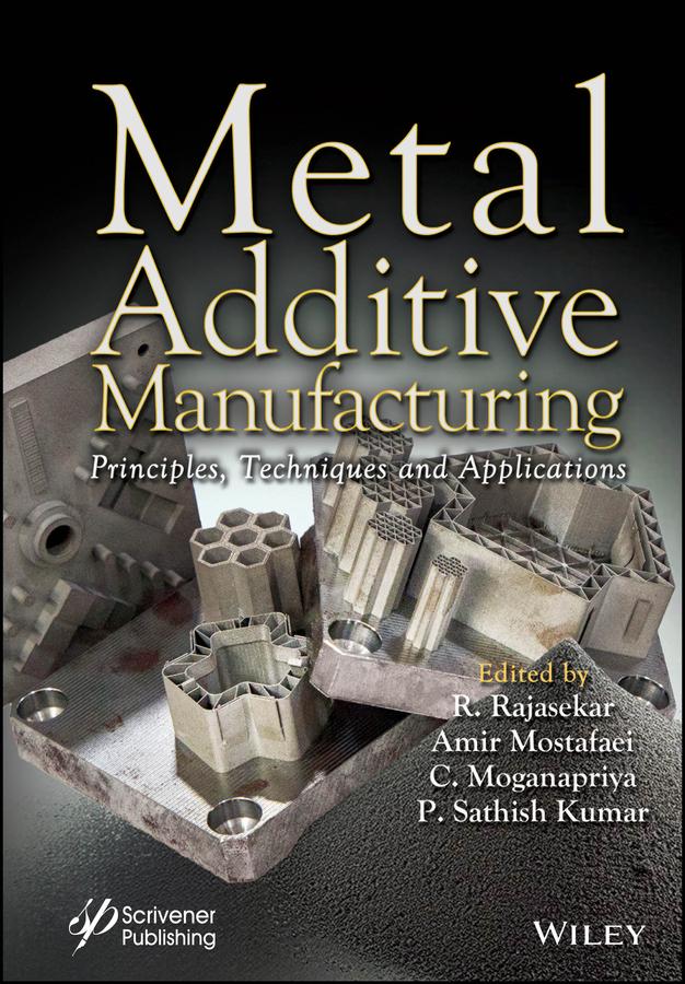 Metal Additive Manufacturing by Amir Mostafaei, C. Mogana Priya, P. Sathish Kumar, R. Rajasekar