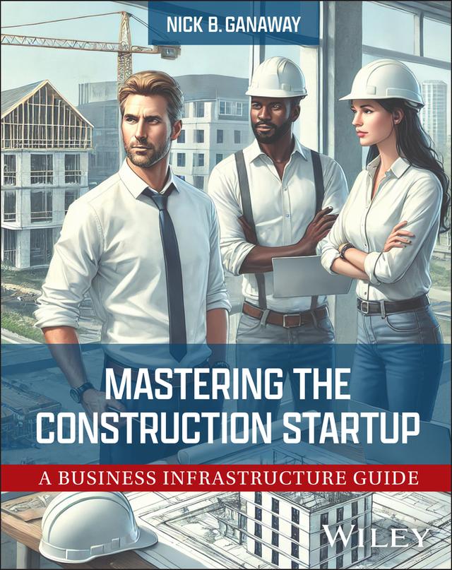 Mastering the Construction Startup by Nick B. Ganaway