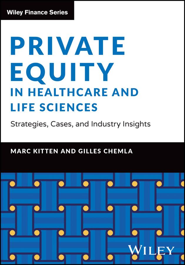Private Equity in Healthcare and Life Sciences by Gilles Chemla, Marc Kitten