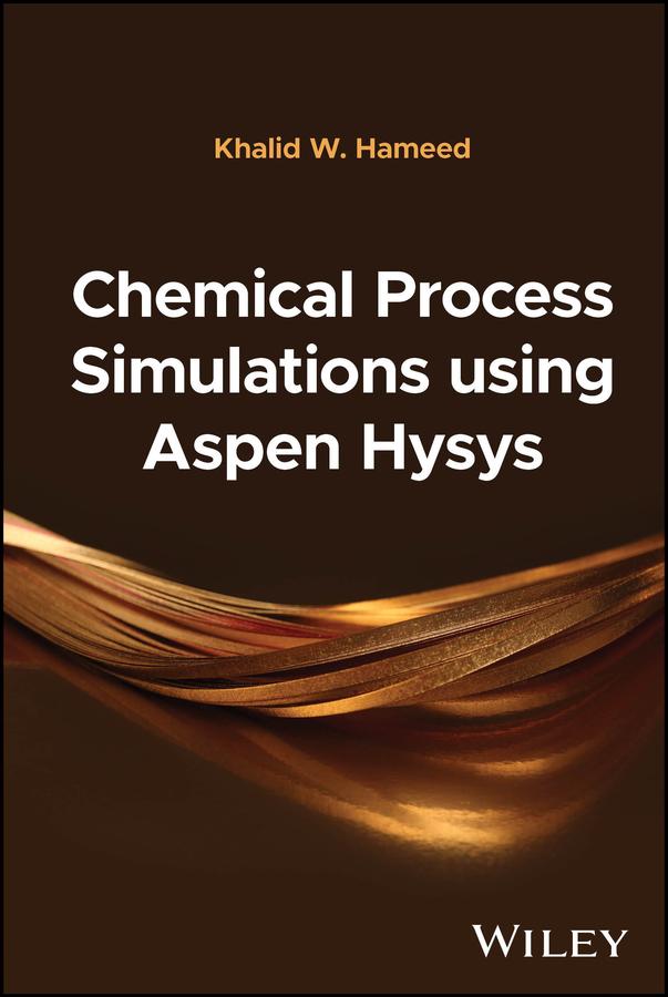 Chemical Process Simulations using Aspen Hysys by Khalid W. Hameed