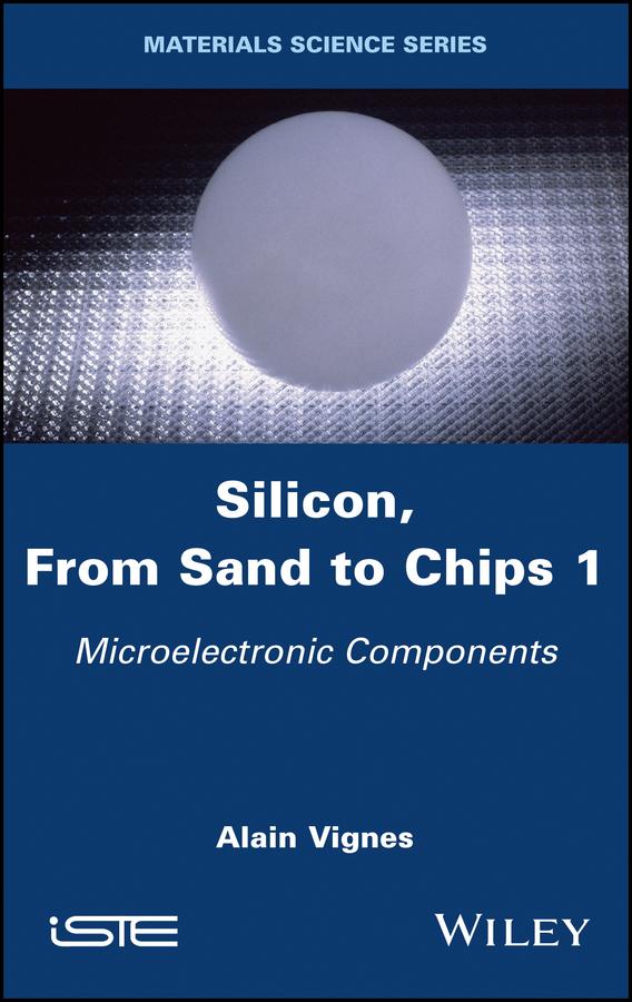 Silicon, From Sand to Chips, Volume 1 by Alain Vignes