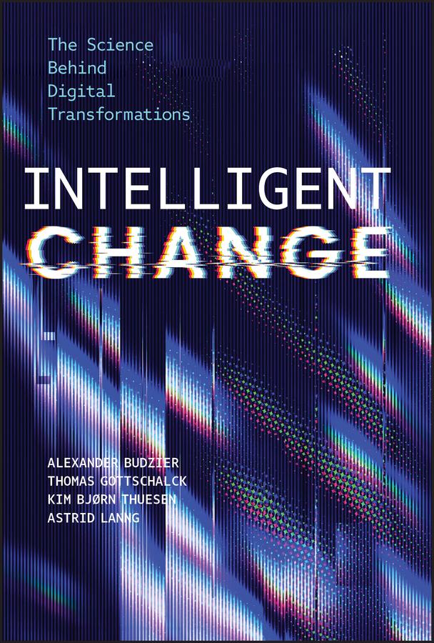 Intelligent Change by Alexander Budzier, Astrid Lanng, Kim Bjørn Thuesen, Thomas Gottschalck