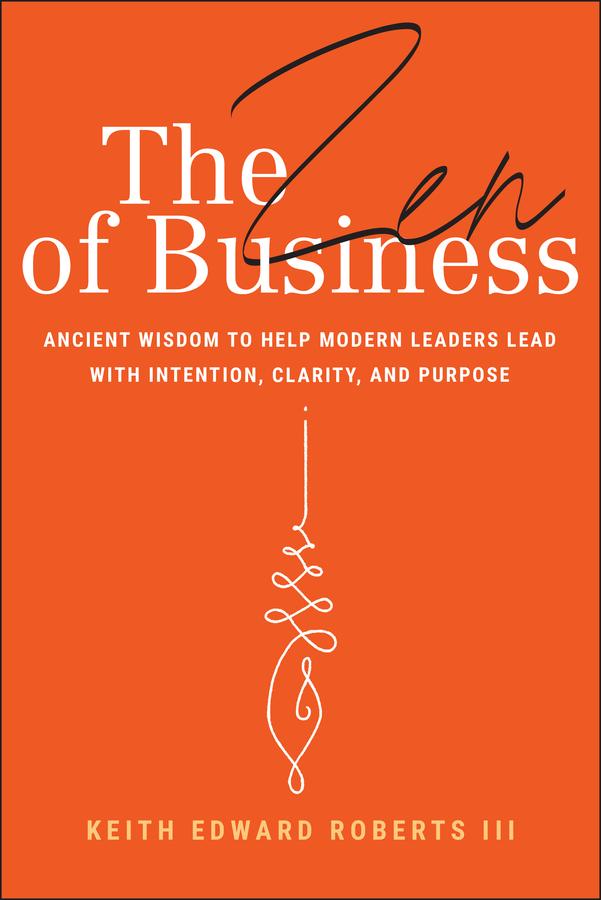 The Zen of Business by Keith Edward Roberts, III