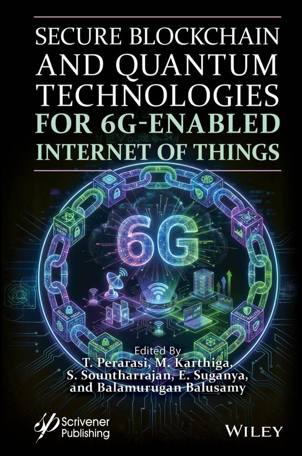 Secure Blockchain and Quantum Technologies for 6G-Enabled Internet of Things by Balamurugan Balusamy, E. Suganya, M. Karthiga, S. Sountharrajan, T. Perarasi