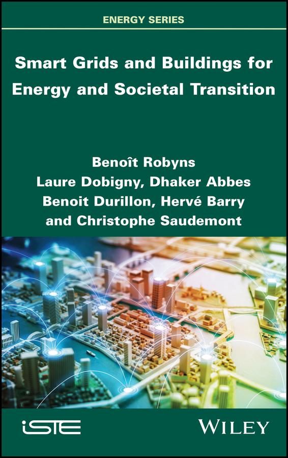 Smart Grids and Buildings for Energy and Societal Transition by Benoit Durillon, Benoît Robyns, Christophe Saudemont, Dhaker Abbes, Hervé Barry, Laure Dobigny