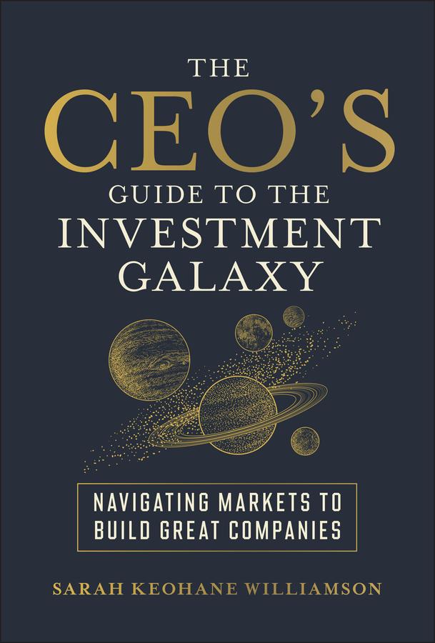 The CEO's Guide to the Investment Galaxy by Sarah Keohane Williamson