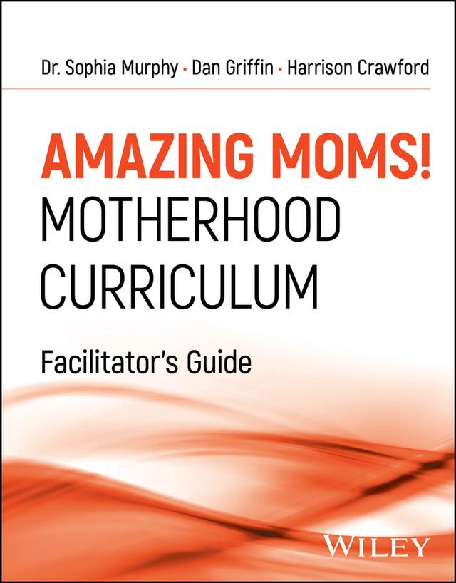 Amazing Moms! Motherhood Curriculum, Facilitator's Guide by Dan Griffin, Harrison Crawford, Sophia Murphy